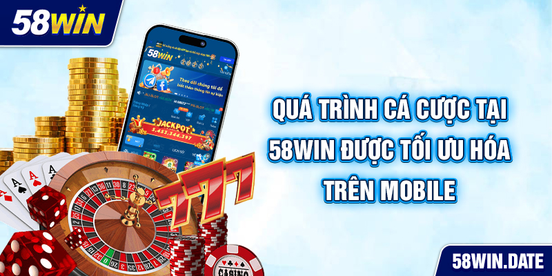 Quá trình cá cược tại 58win được tối ưu hóa trên mobile